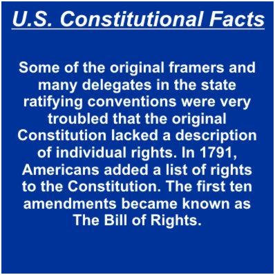 Some of the original framers and many delegates in the state ratifying conventions were very troubled that the original Constitution lacked a description of individual rights. In 1791, Americans added a list of rights to the Constitution. The first ten amendments became known as The Bill of Rights