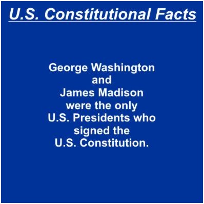 George Washington and James Madison were the only U.S. Presidents who signed the U.S. Constitution.